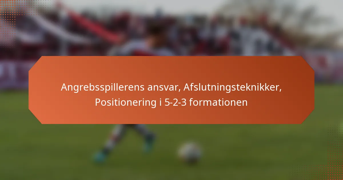 featured-image-angrebsspillerens-ansvar-afslutningsteknikker-positionering-i-5-2-3-formationen