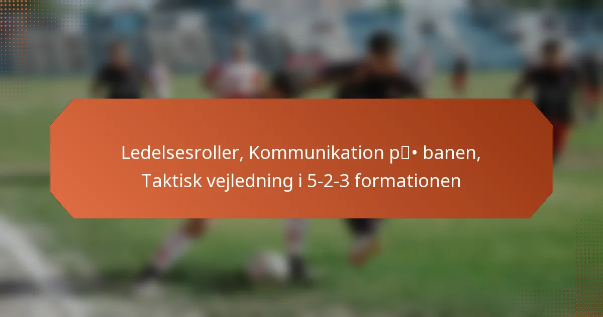 featured-image-ledelsesroller-kommunikation-p-banen-taktisk-vejledning-i-5-2-3-formationen