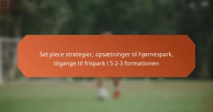 featured-image-set-piece-strategier-opsaetninger-til-hjornespark-tilgange-til-frispark-i-5-2-3-formationen