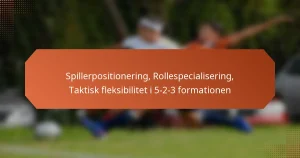 featured-image-spillerpositionering-rollespecialisering-taktisk-fleksibilitet-i-5-2-3-formationen