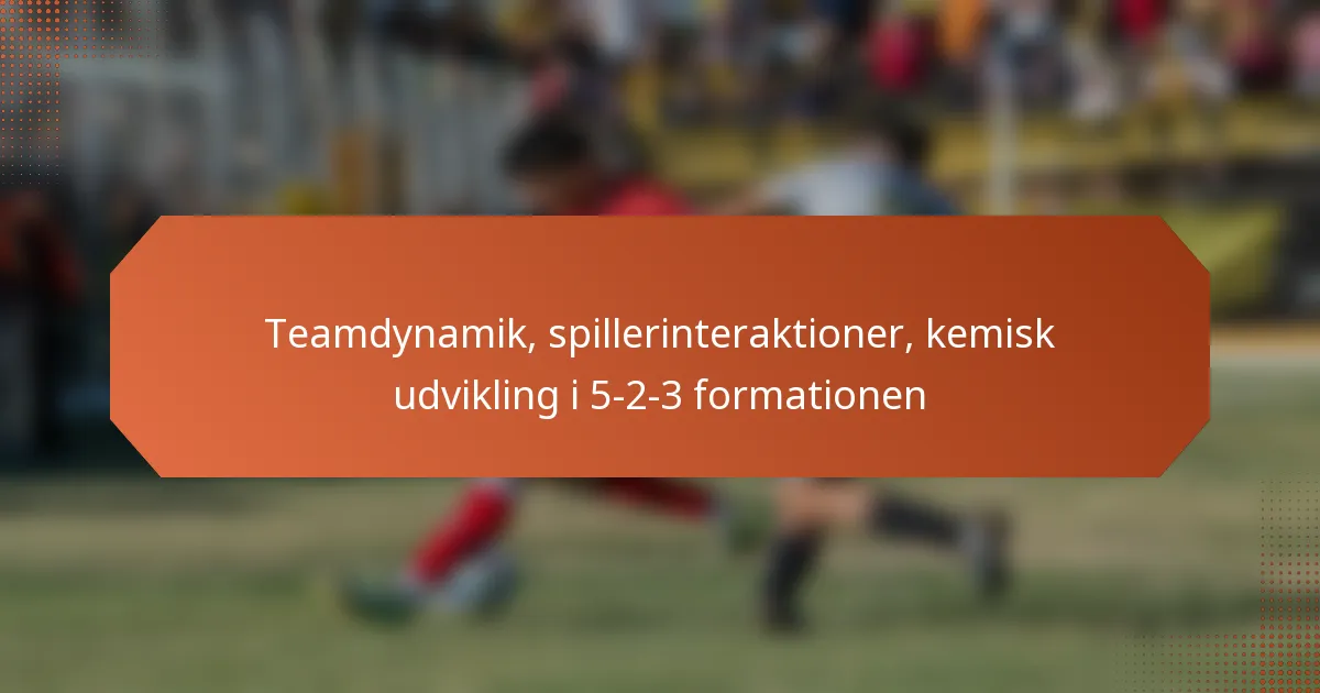 featured-image-teamdynamik-spillerinteraktioner-kemisk-udvikling-i-5-2-3-formationen