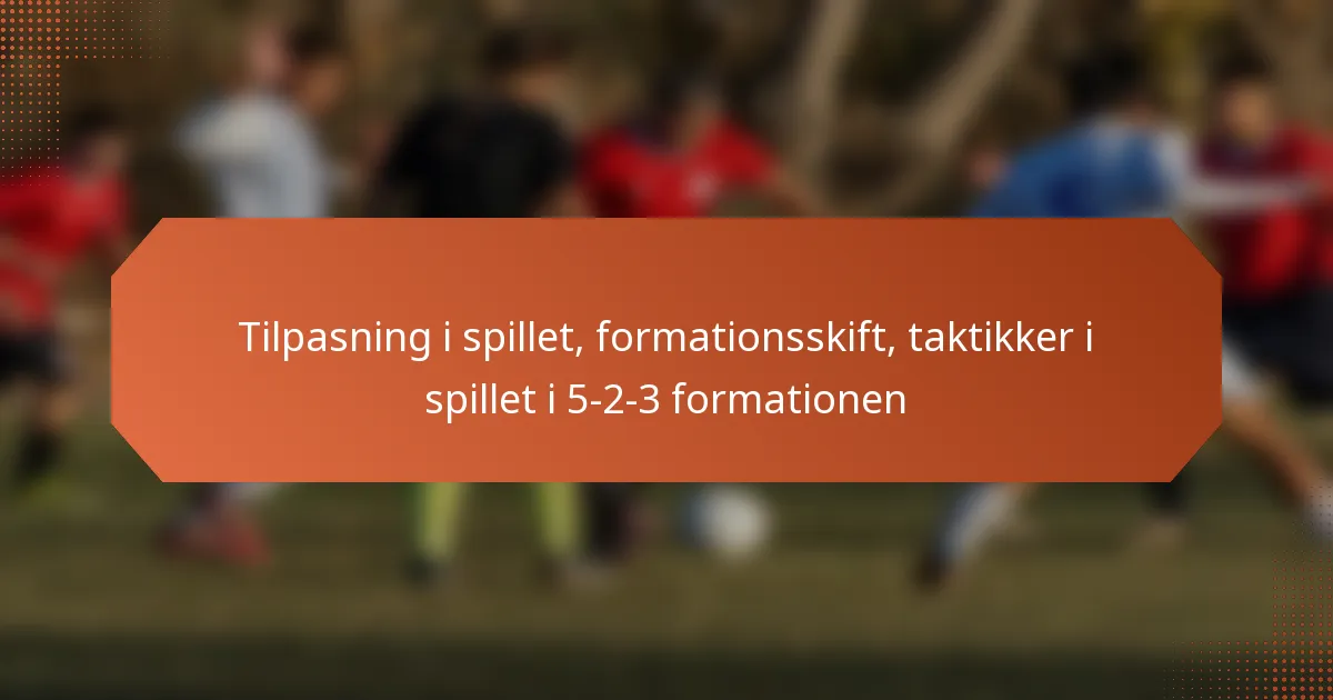 featured-image-tilpasning-i-spillet-formationsskift-taktikker-i-spillet-i-5-2-3-formationen