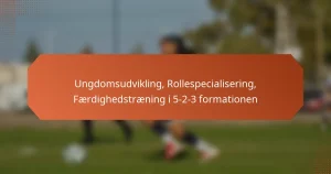 featured-image-ungdomsudvikling-rollespecialisering-faerdighedstraening-i-5-2-3-formationen