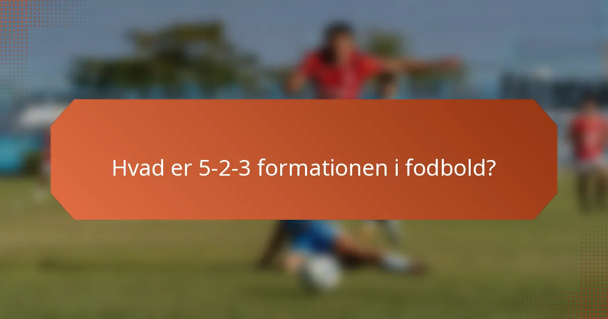 Hvad er 5-2-3 formationen i fodbold?
