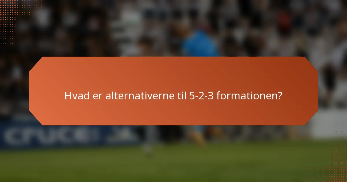 Hvad er alternativerne til 5-2-3 formationen?