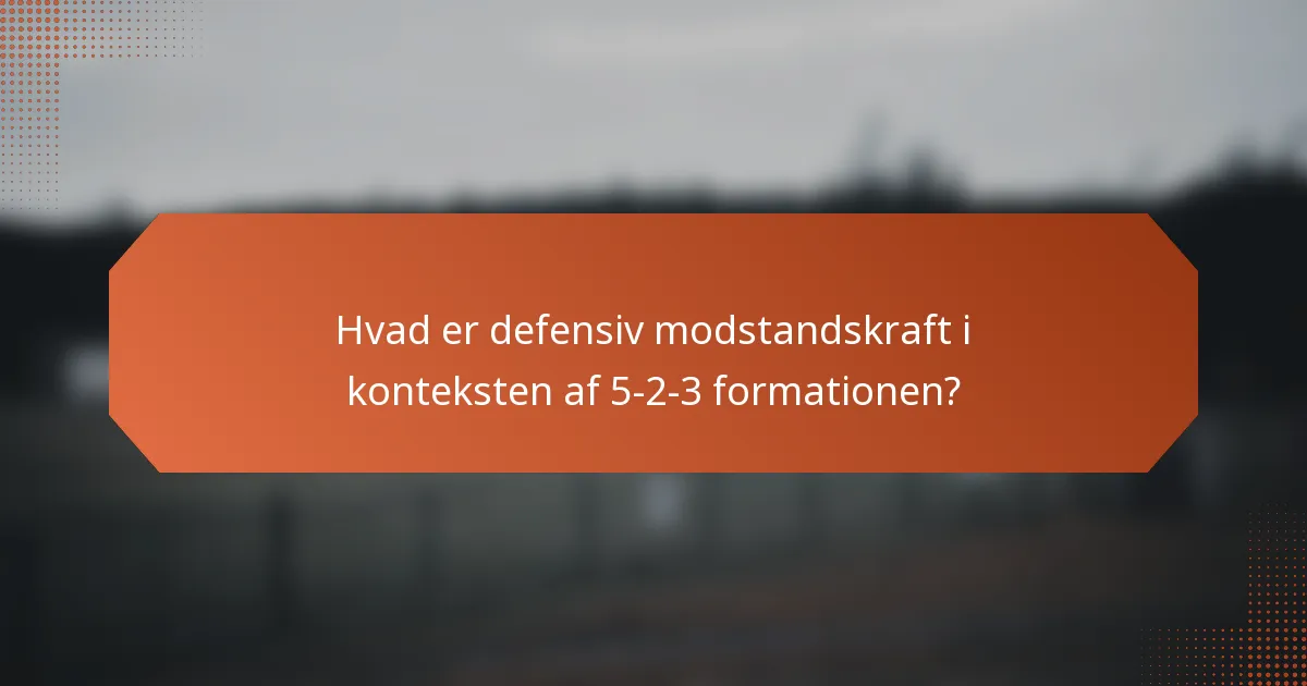Hvad er defensiv modstandskraft i konteksten af 5-2-3 formationen?