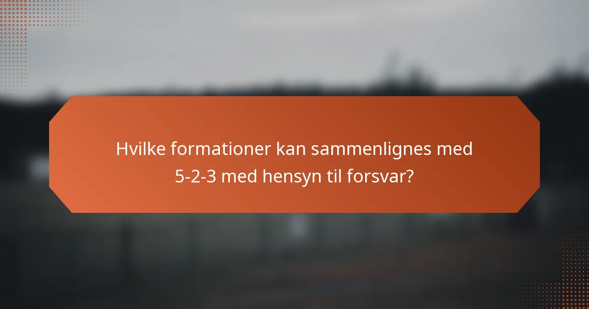 Hvilke formationer kan sammenlignes med 5-2-3 med hensyn til forsvar?