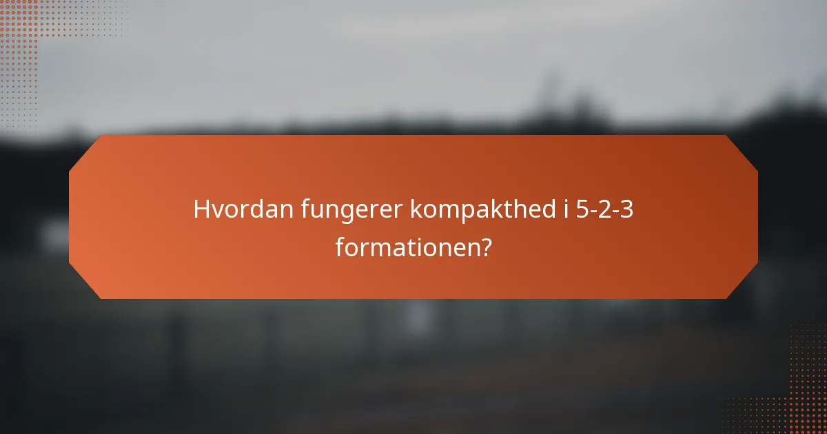 Hvordan fungerer kompakthed i 5-2-3 formationen?